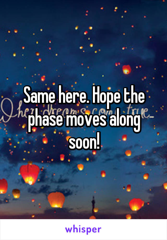 Same here. Hope the phase moves along soon!
