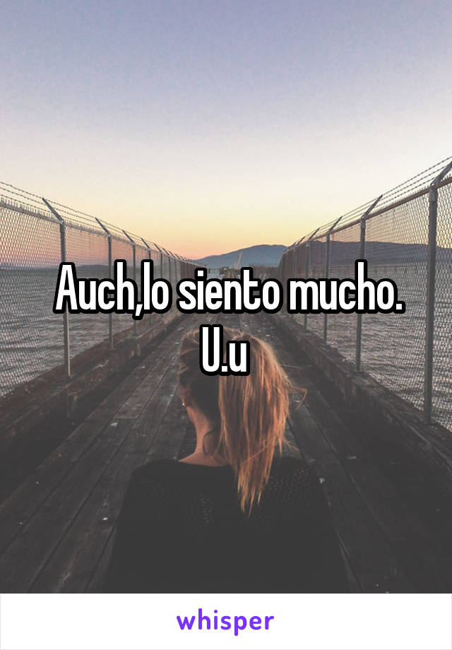 Auch,lo siento mucho. U.u 