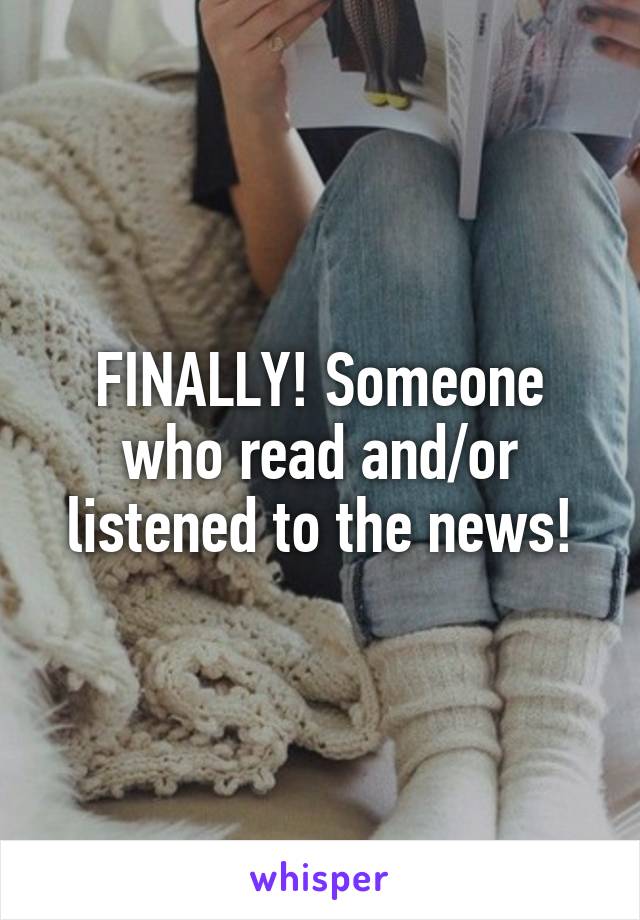 FINALLY! Someone who read and/or listened to the news!