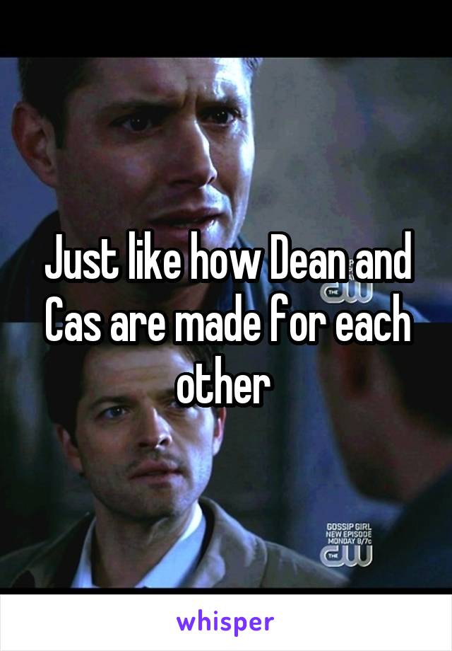 Just like how Dean and Cas are made for each other 