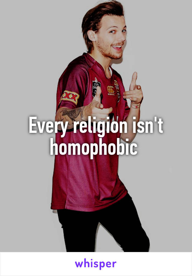 Every religion isn't homophobic 