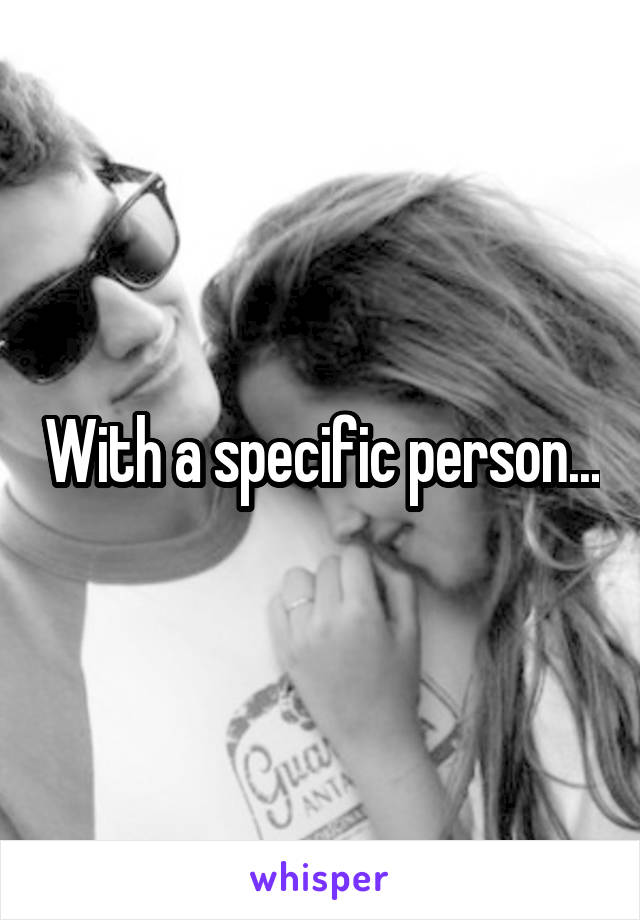 With a specific person...