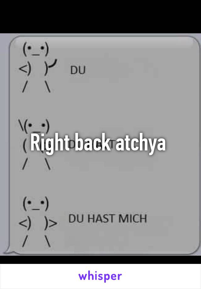 Right back atchya 