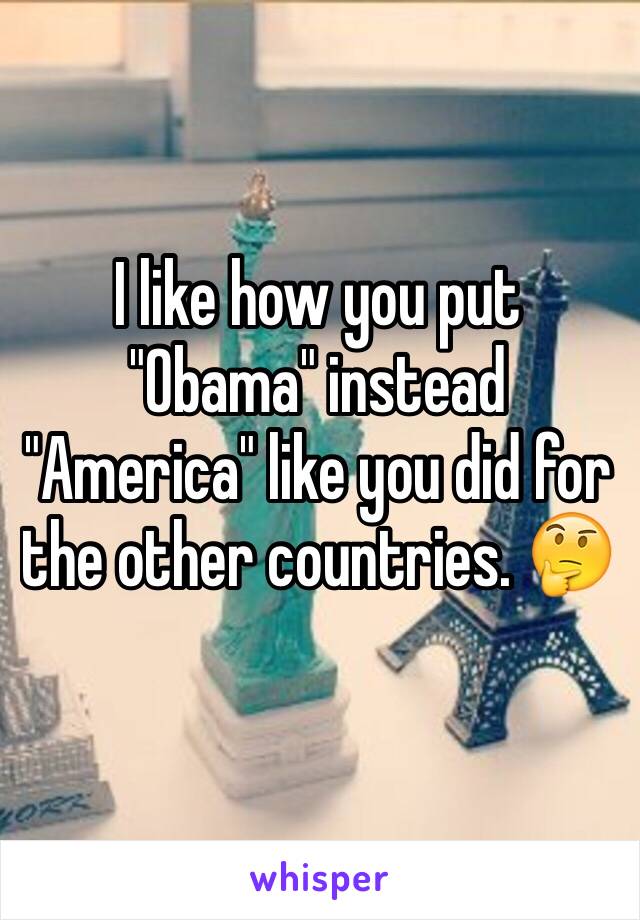 I like how you put "Obama" instead "America" like you did for the other countries. 🤔 