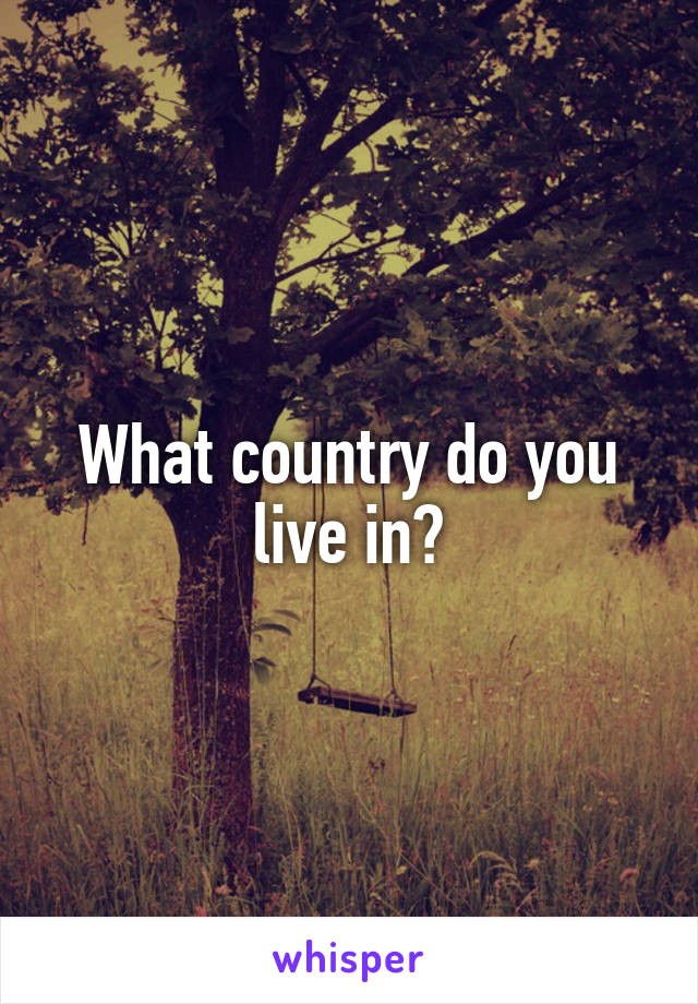 What country do you live in?