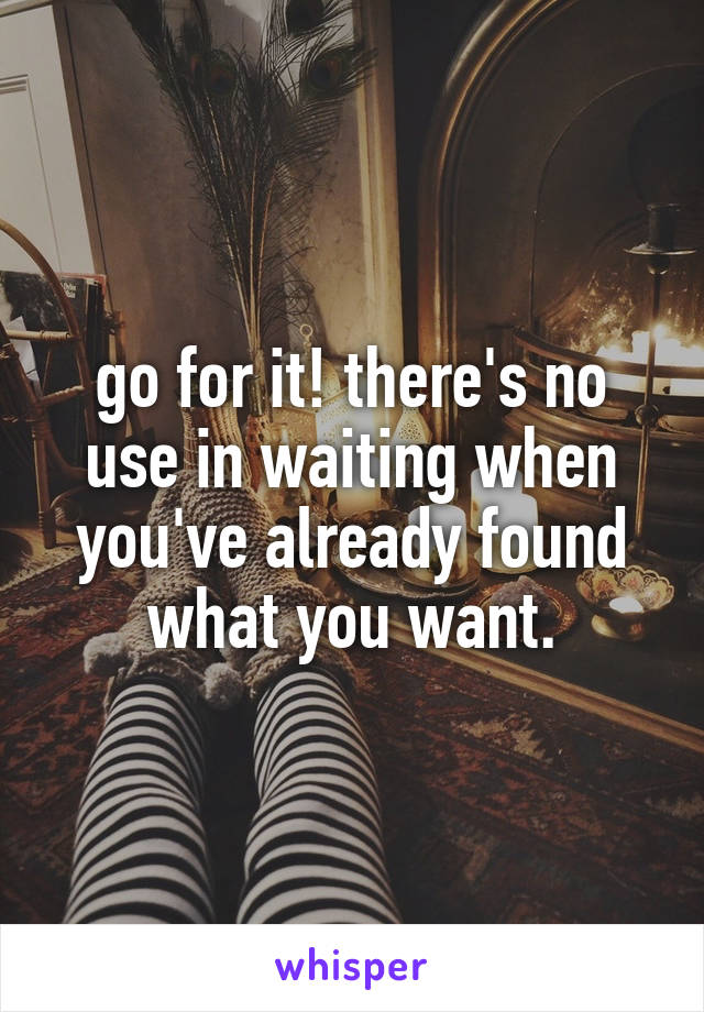 go for it! there's no use in waiting when you've already found what you want.