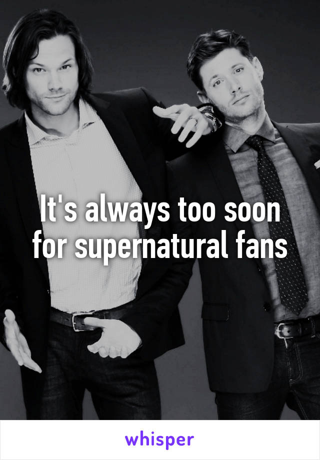 It's always too soon for supernatural fans