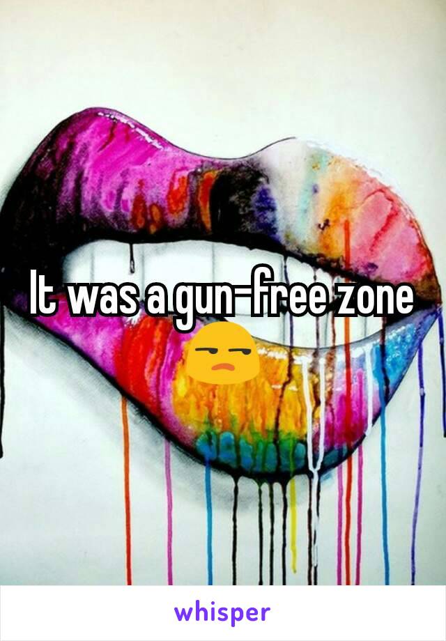 It was a gun-free zone 😒