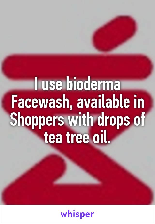 I use bioderma Facewash, available in Shoppers with drops of tea tree oil.