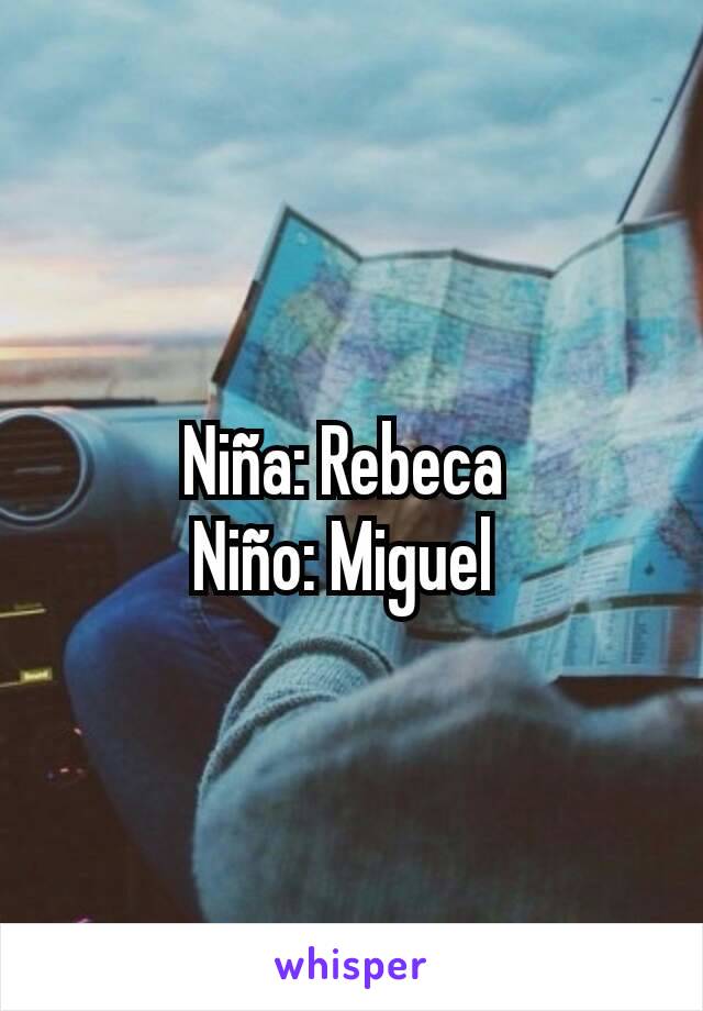 Niña: Rebeca 
Niño: Miguel 