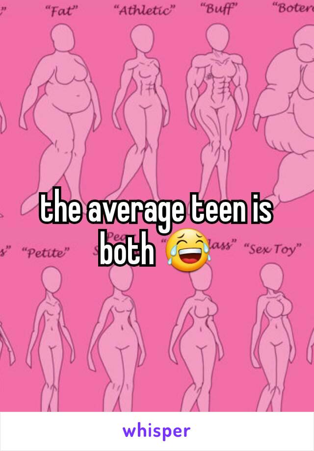 the average teen is both 😂