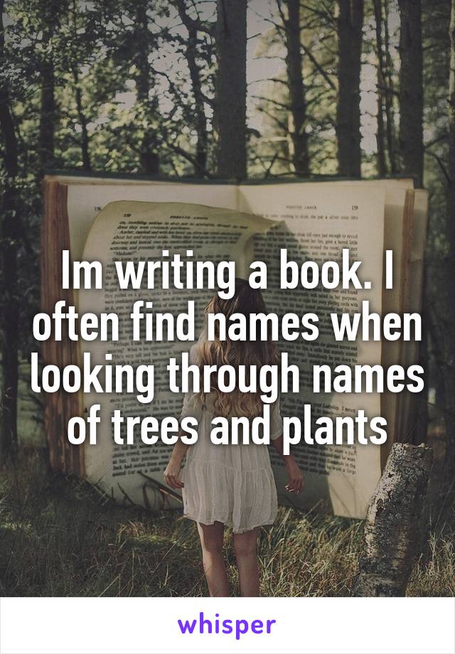 
Im writing a book. I often find names when looking through names of trees and plants