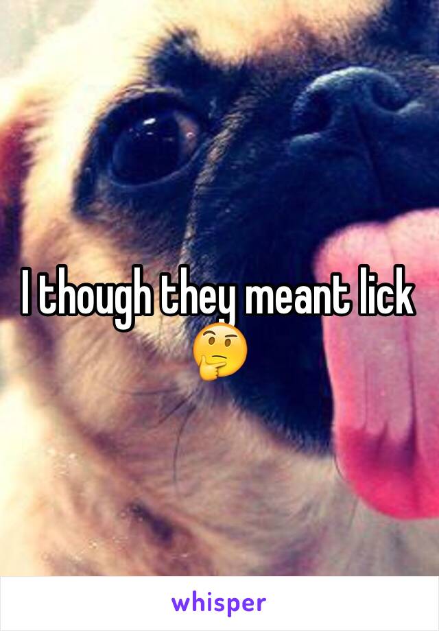 I though they meant lick
🤔