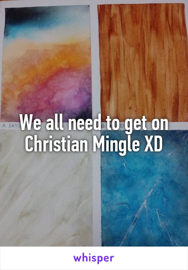 We all need to get on Christian Mingle XD