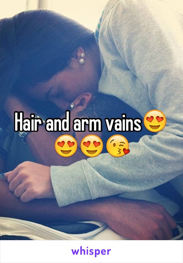 Hair and arm vains😍😍😍😘