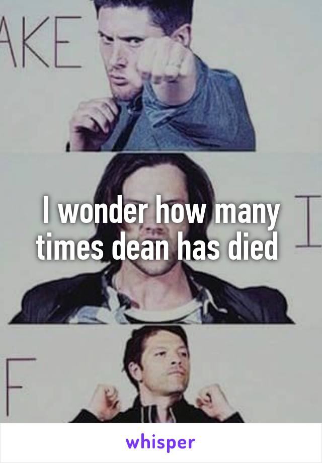 I wonder how many times dean has died 