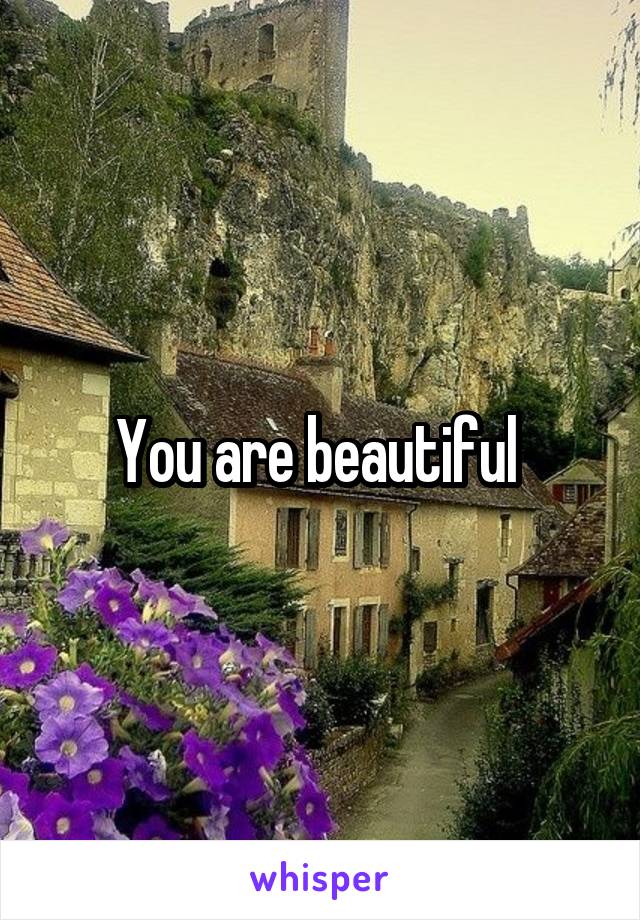 You are beautiful 