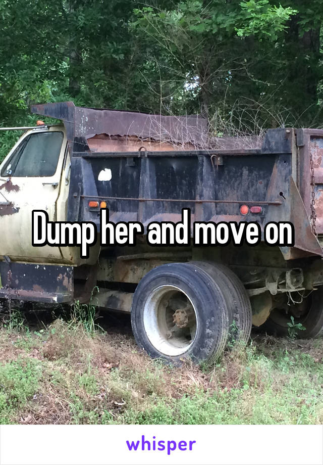 Dump her and move on