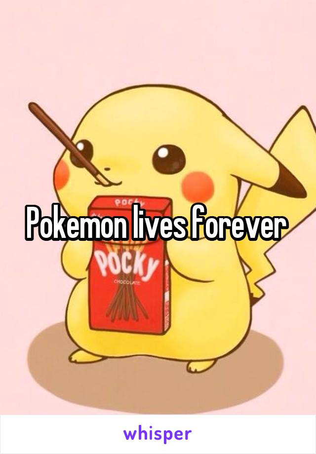 Pokemon lives forever 