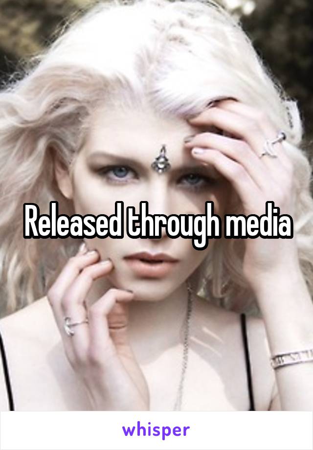 Released through media