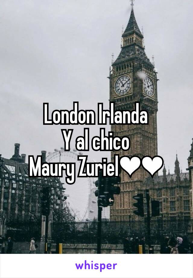 London Irlanda
Y al chico
Maury Zuriel❤❤