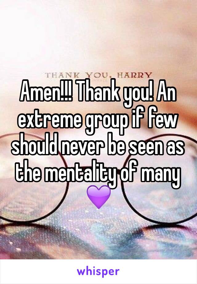 Amen!!! Thank you! An extreme group if few should never be seen as the mentality of many 💜