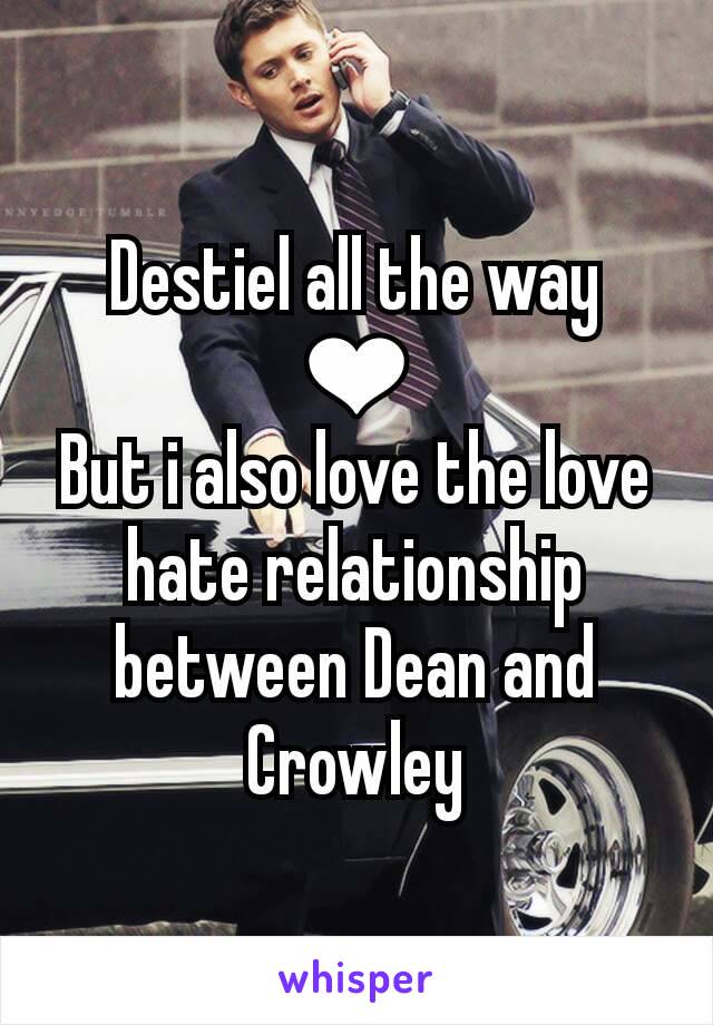 Destiel all the way ❤
But i also love the love hate relationship between Dean and Crowley