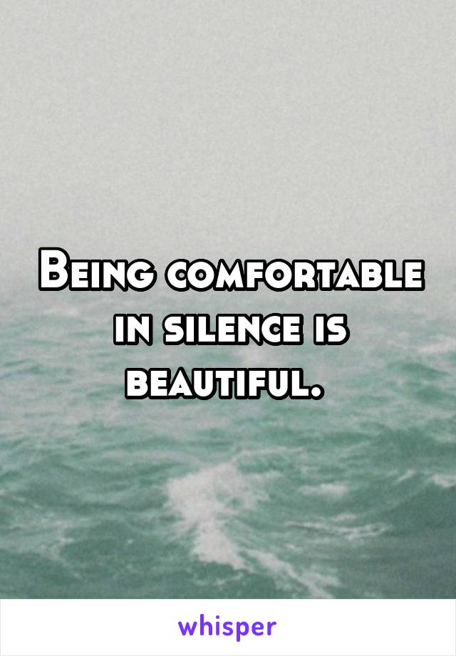 Being comfortable in silence is beautiful. 