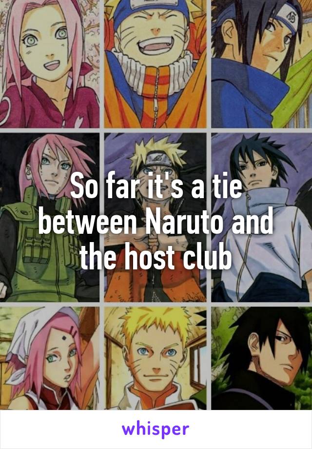 So far it's a tie between Naruto and the host club