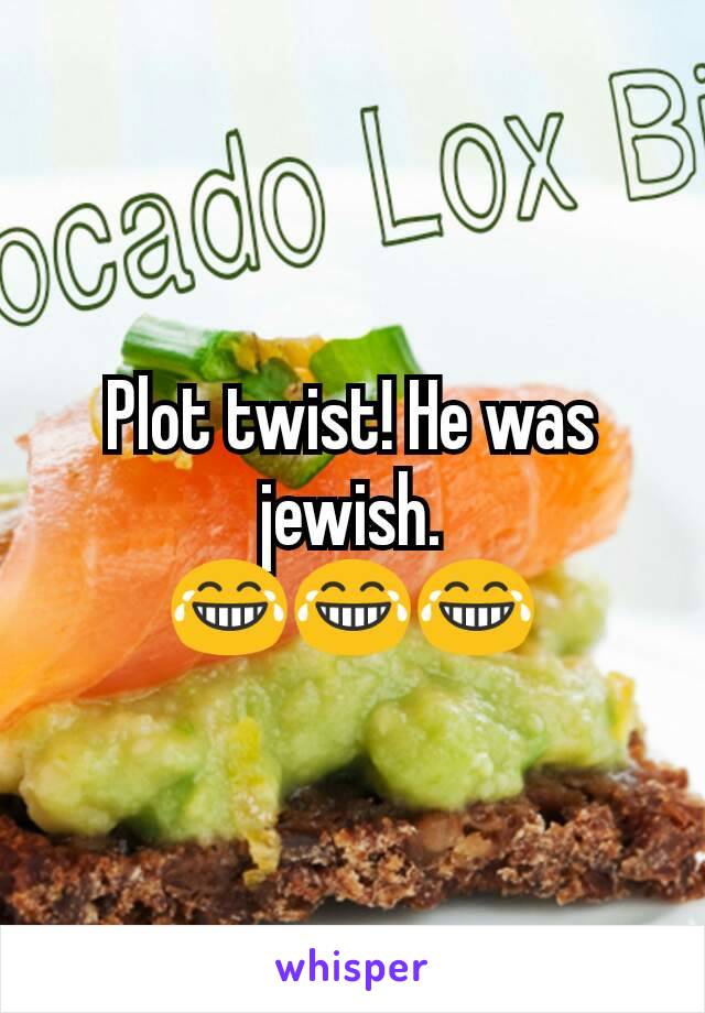 Plot twist! He was jewish.
😂😂😂