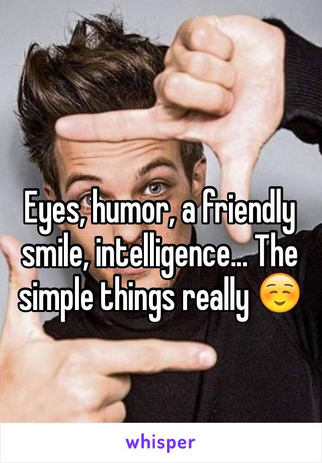 Eyes, humor, a friendly smile, intelligence... The simple things really ☺️