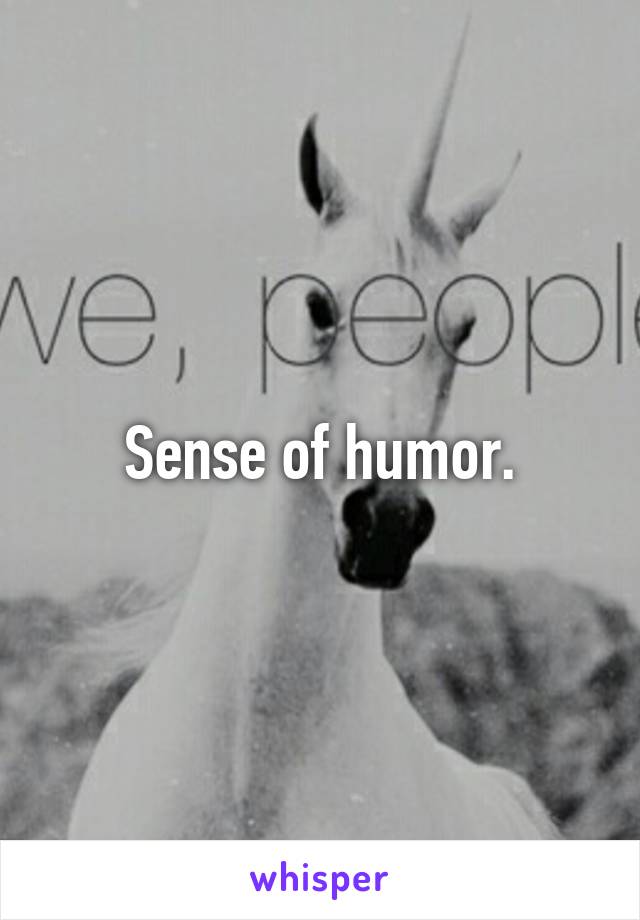 Sense of humor.