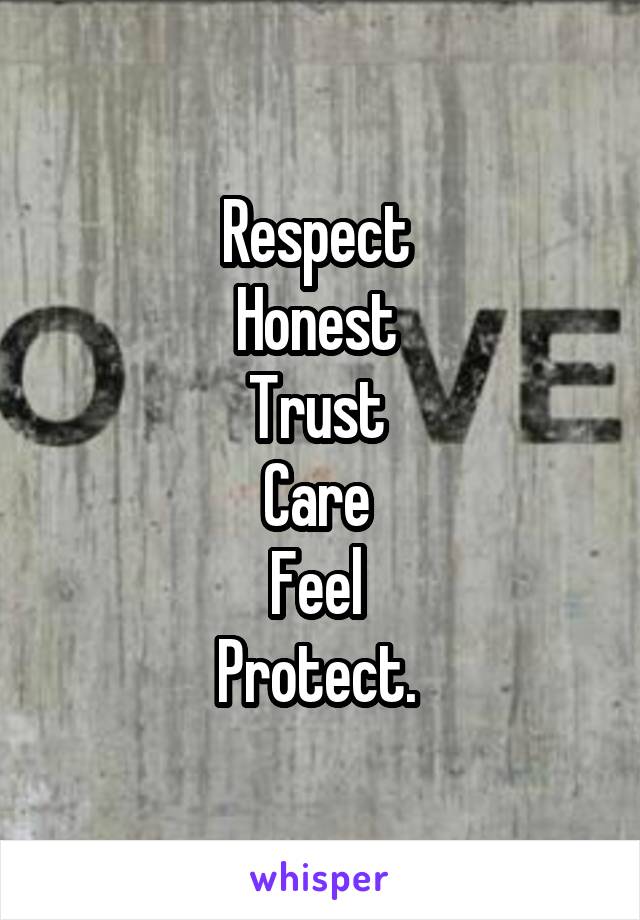 Respect 
Honest 
Trust 
Care 
Feel 
Protect. 