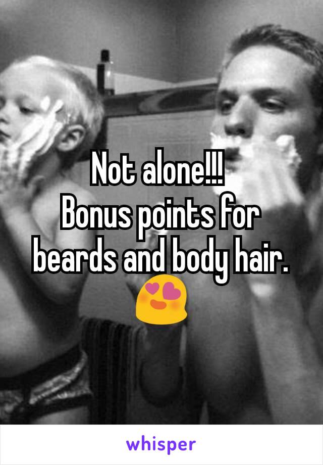 Not alone!!! 
Bonus points for beards and body hair. 😍