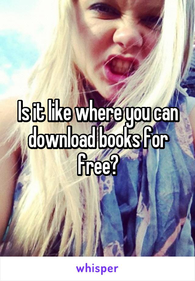 Is it like where you can download books for free?