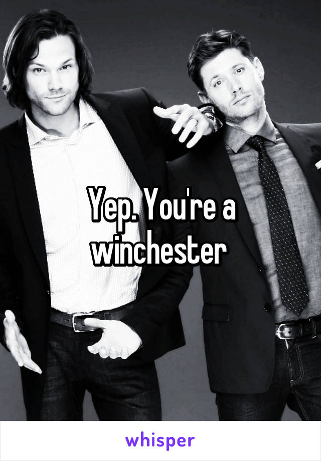 Yep. You're a winchester 