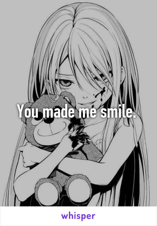 You made me smile. 