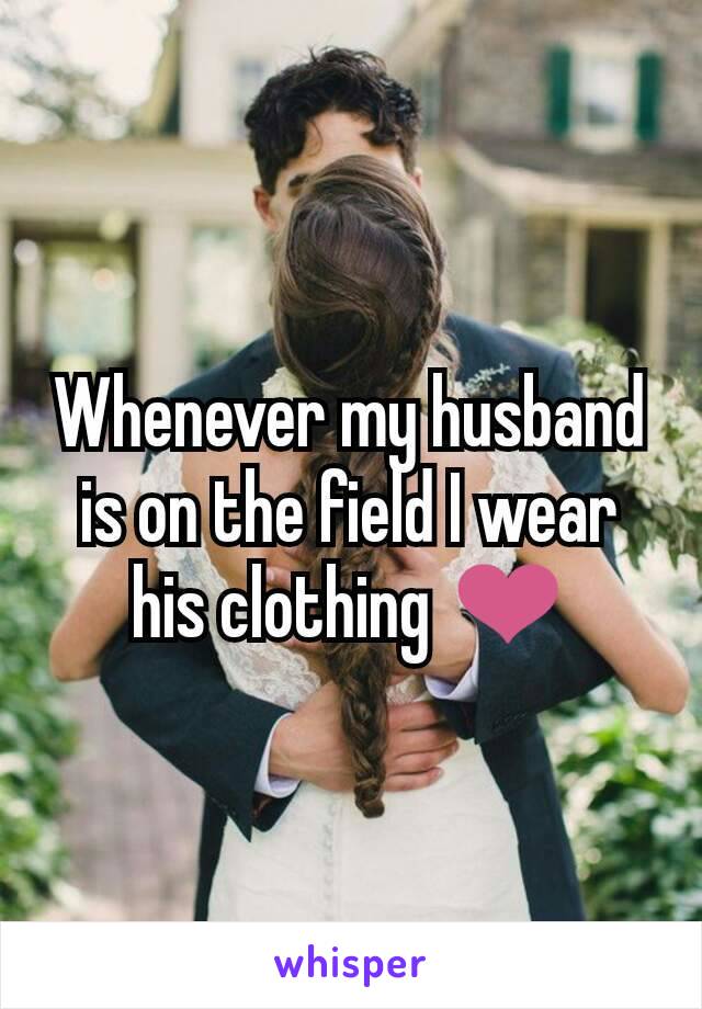 Whenever my husband is on the field I wear his clothing ❤