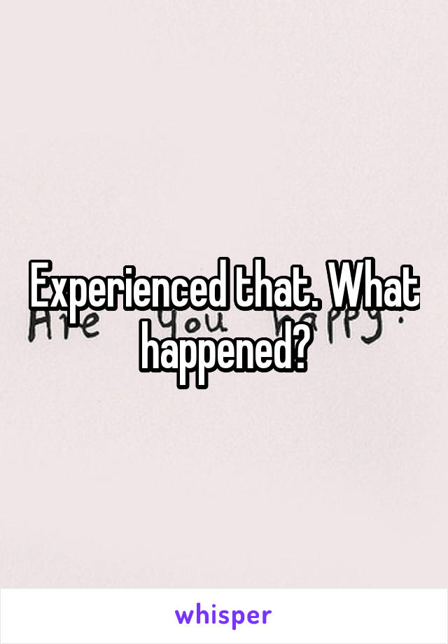 Experienced that. What happened?