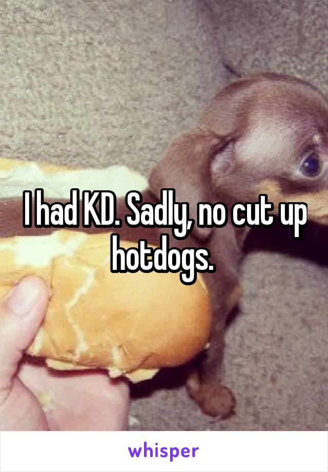 I had KD. Sadly, no cut up hotdogs. 