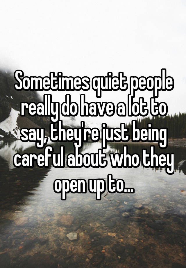 Sometimes quiet people really do have a lot to say, they're just being ...