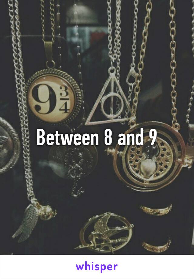 Between 8 and 9