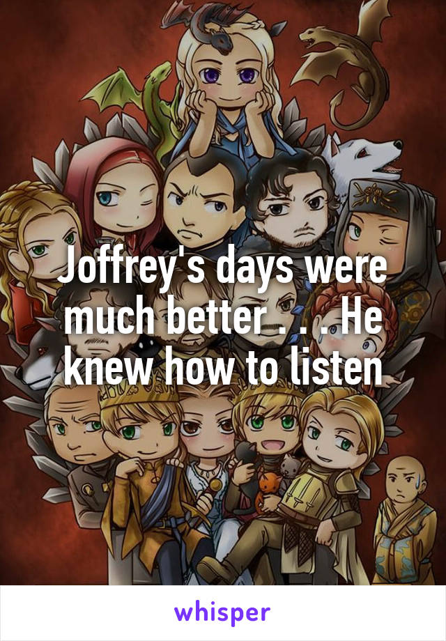 Joffrey's days were much better . . . He knew how to listen