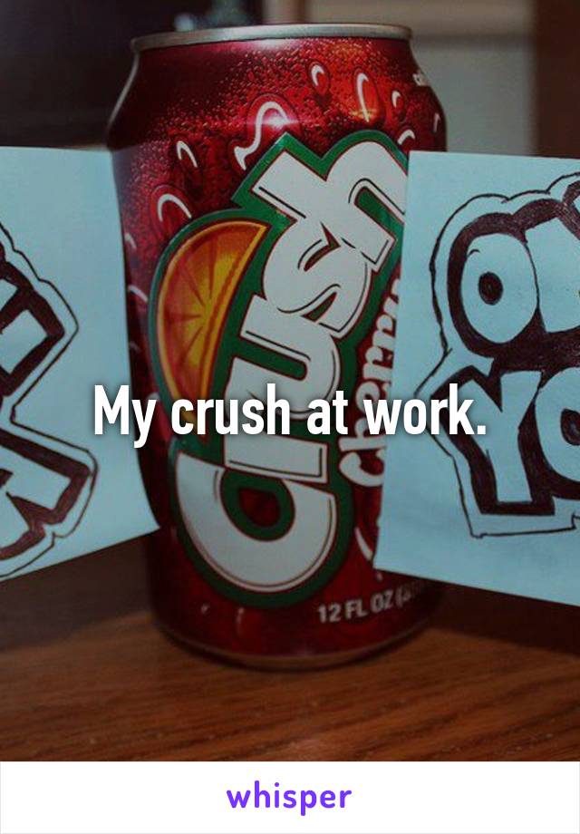 My crush at work.