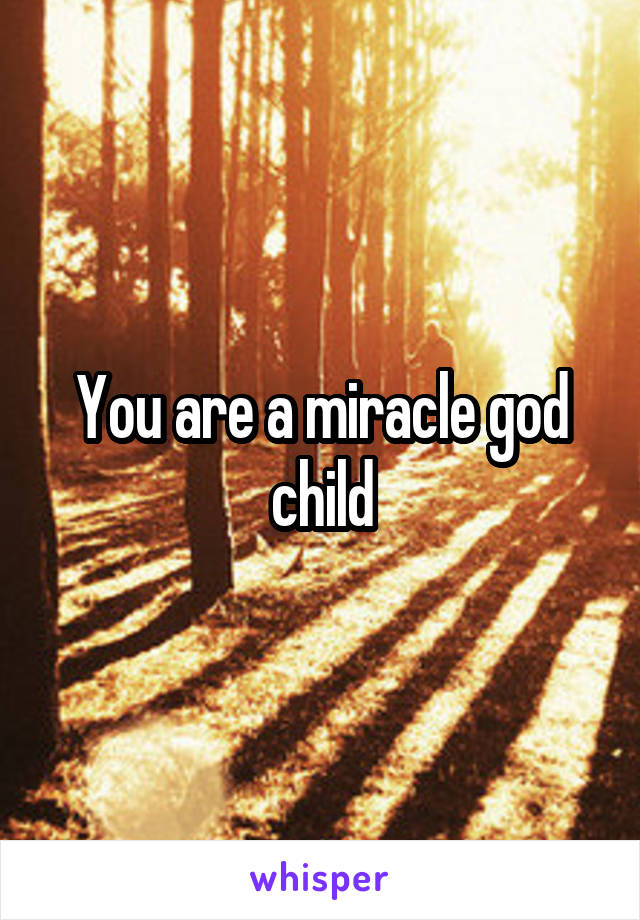 You are a miracle god child