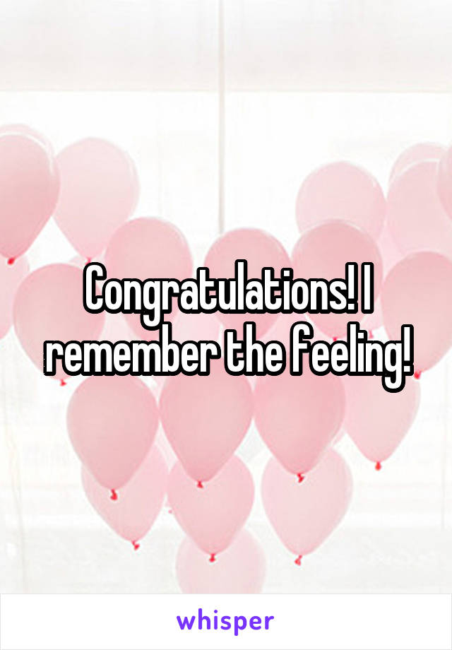 Congratulations! I remember the feeling!