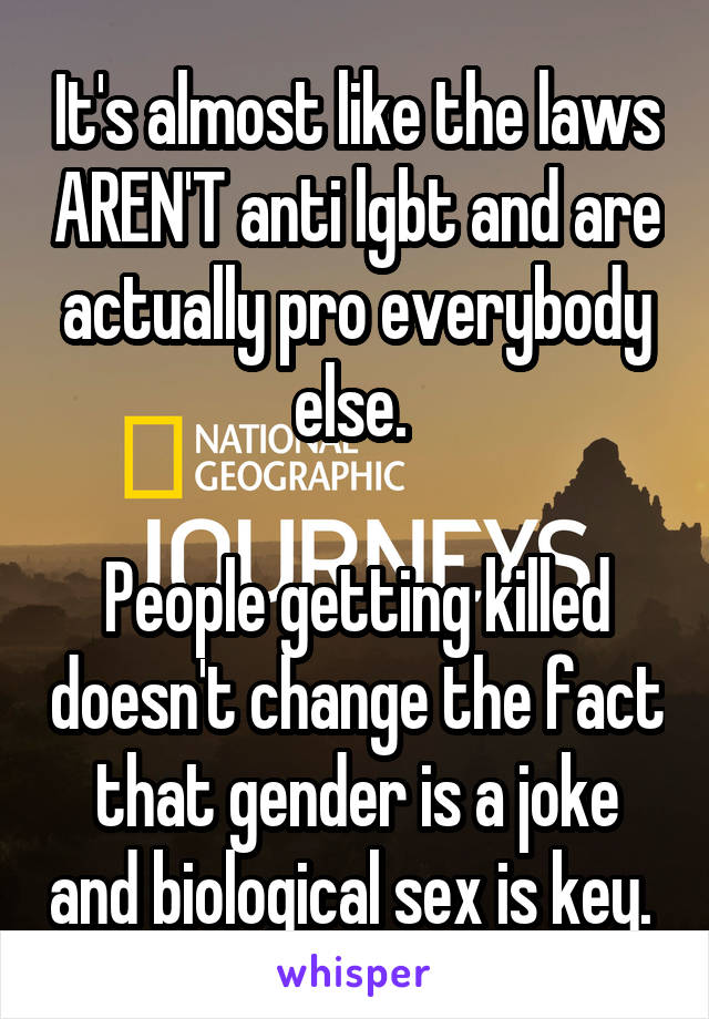 It's almost like the laws AREN'T anti lgbt and are actually pro everybody else. 

People getting killed doesn't change the fact that gender is a joke and biological sex is key. 