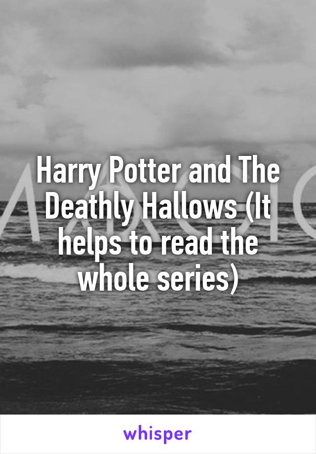 Harry Potter and The Deathly Hallows (It helps to read the whole series)