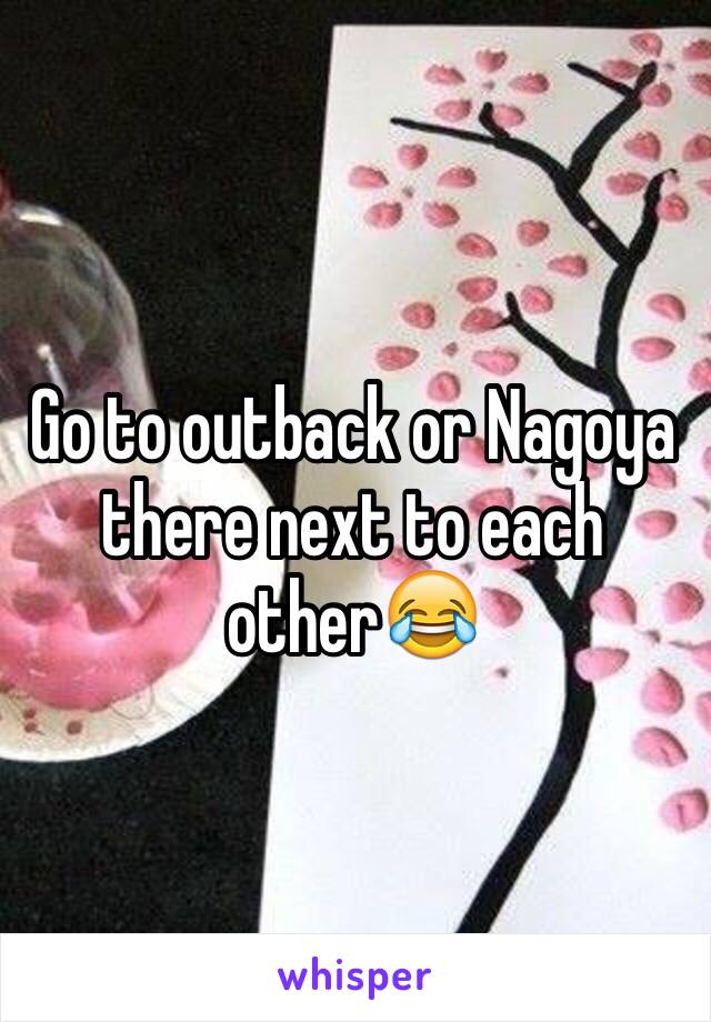 Go to outback or Nagoya there next to each other😂