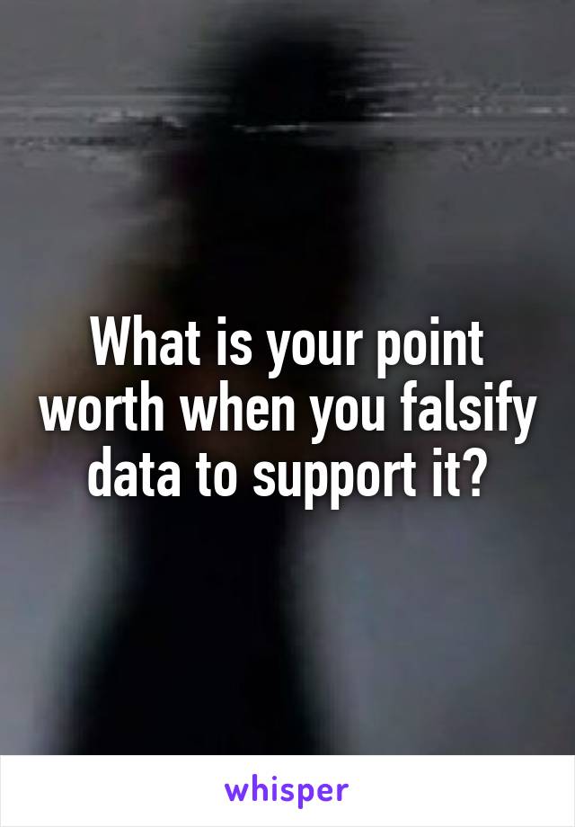 What is your point worth when you falsify data to support it?